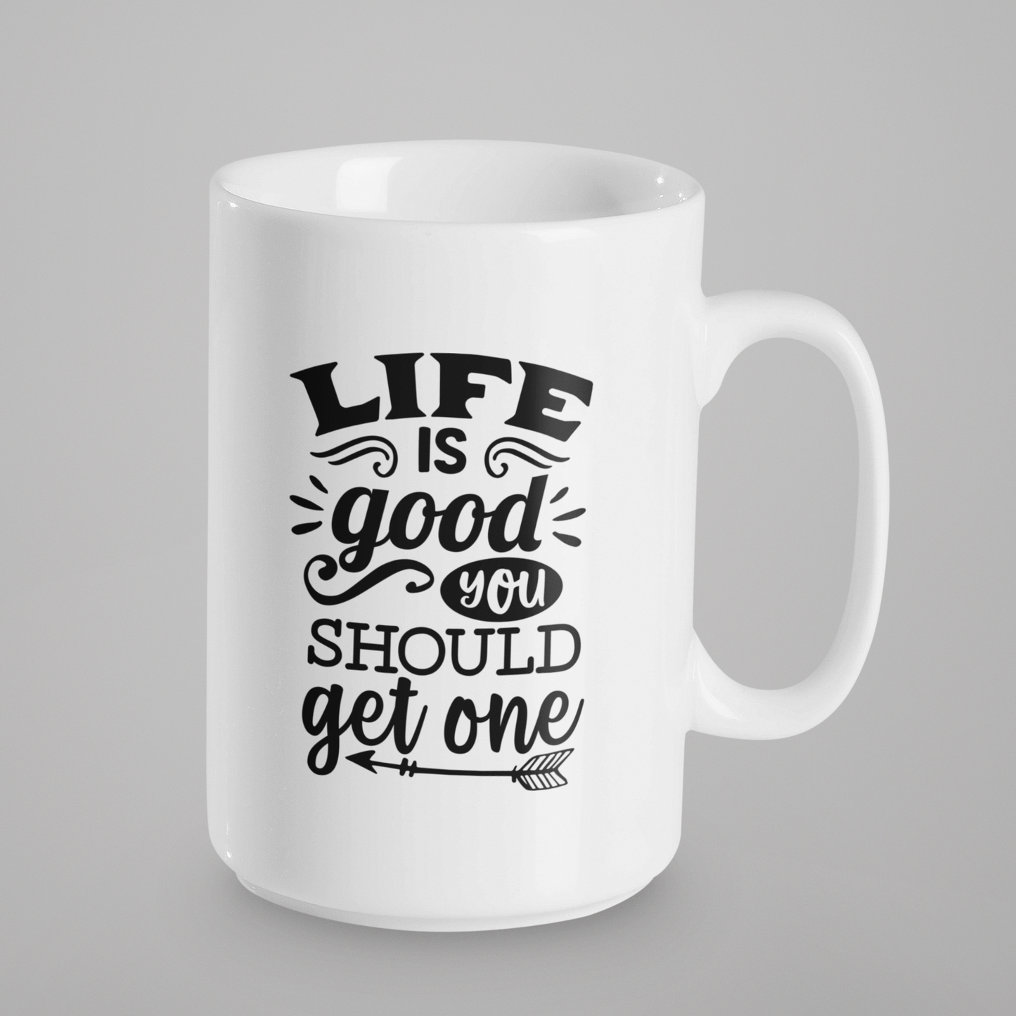 Life Is Good You Should Get One 15oz Mug