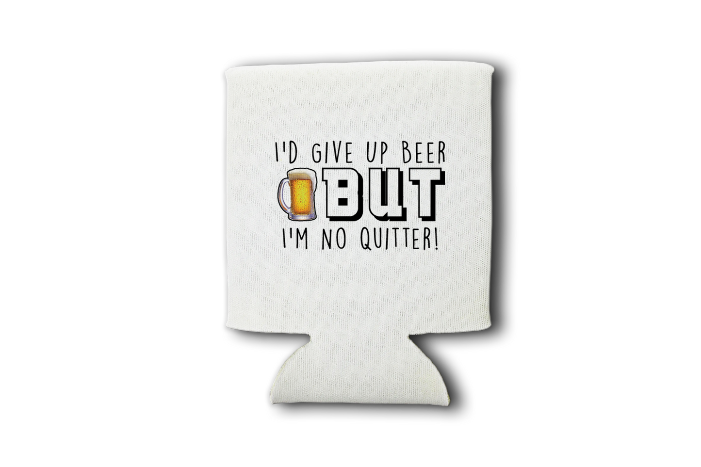 I'd Give Up Beer But I'm No Quitter! Koozie