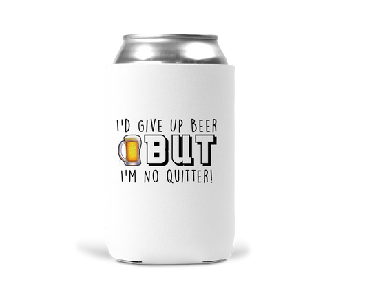 I'd Give Up Beer But I'm No Quitter! Koozie