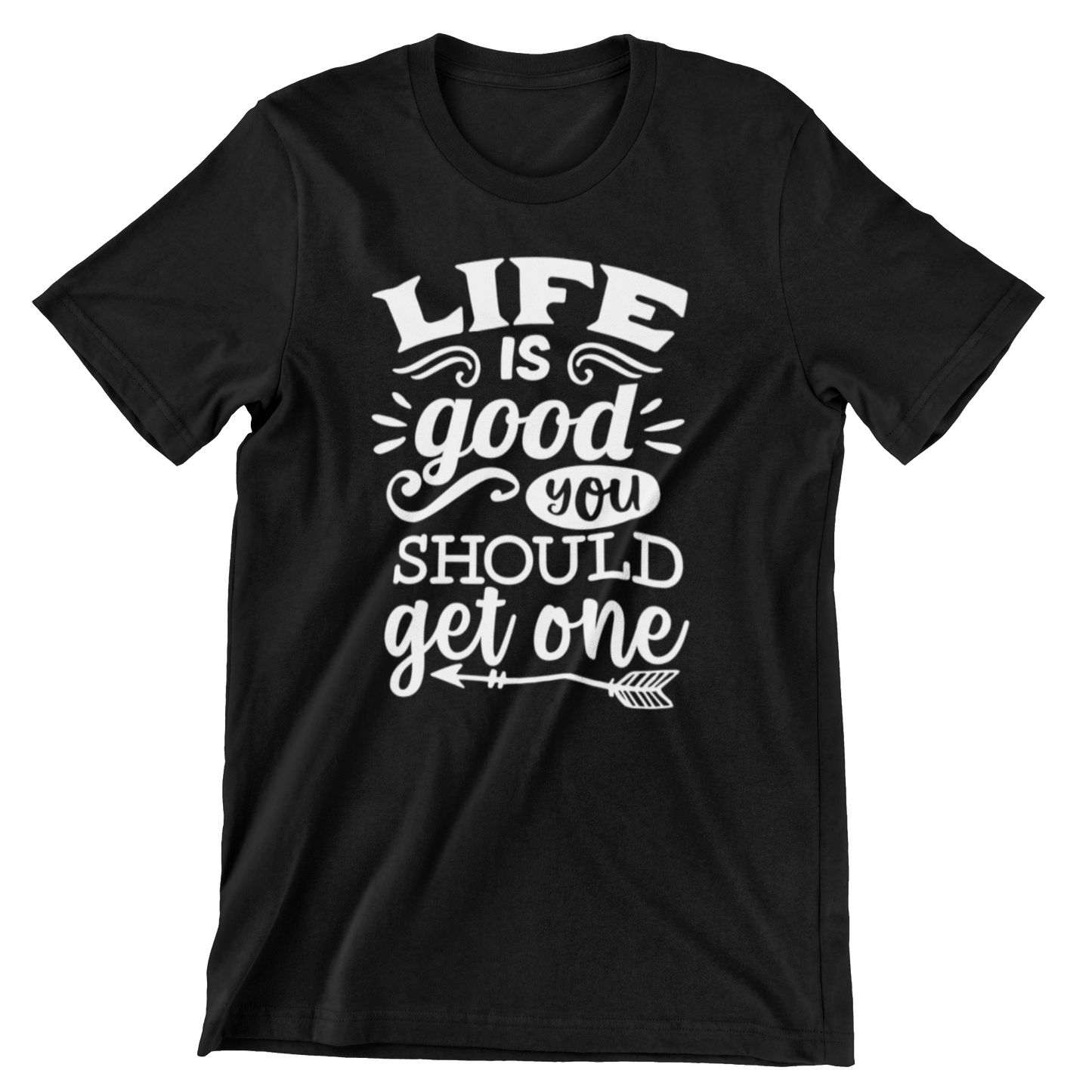 Life Is Good You Should Get One T Shirt