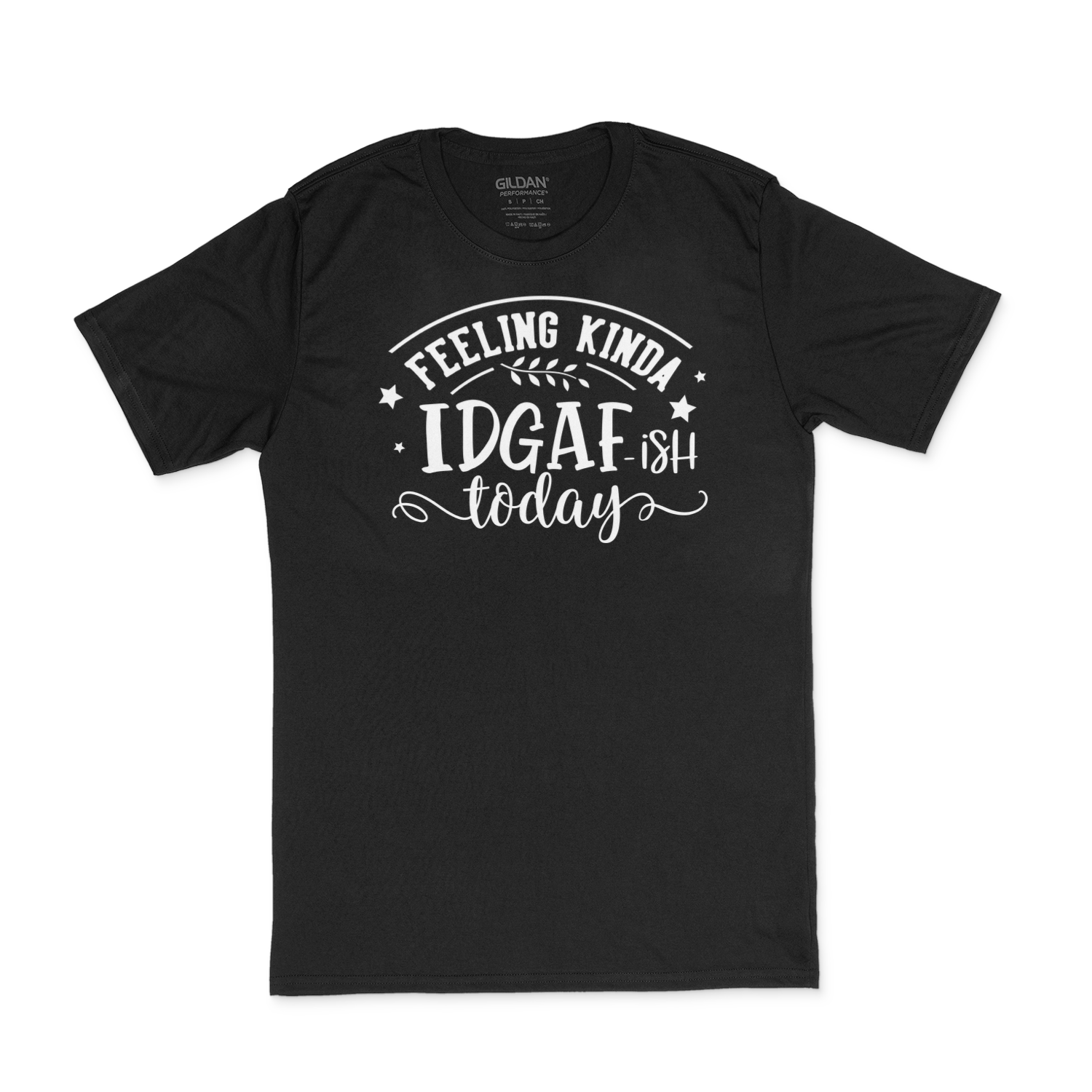 A black t shirt with white writing that says Feeling Kinda IDGAF ish today