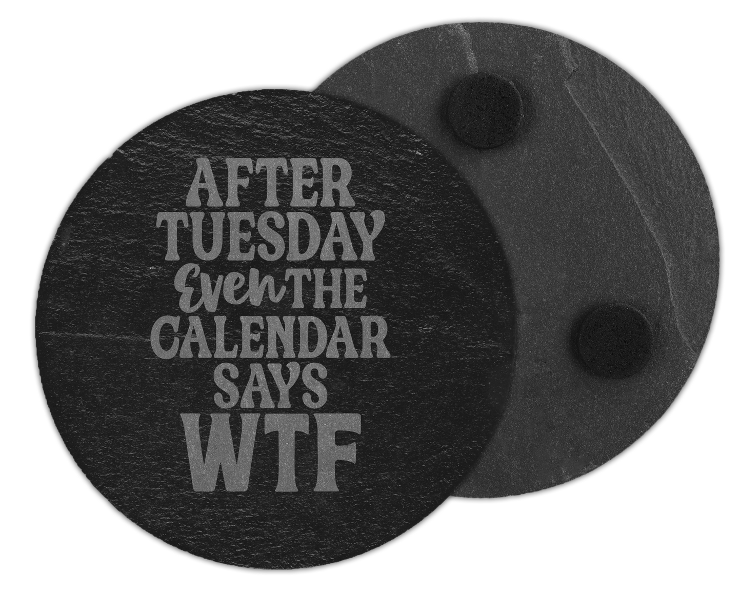 A laser engraved round slate coaster that says after Tuesday even the calendar says wtf