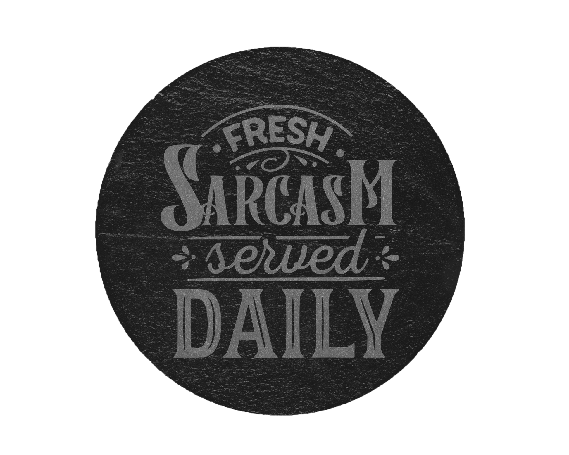 A laser engraved round slate coaster that says fresh sarcasm served daily