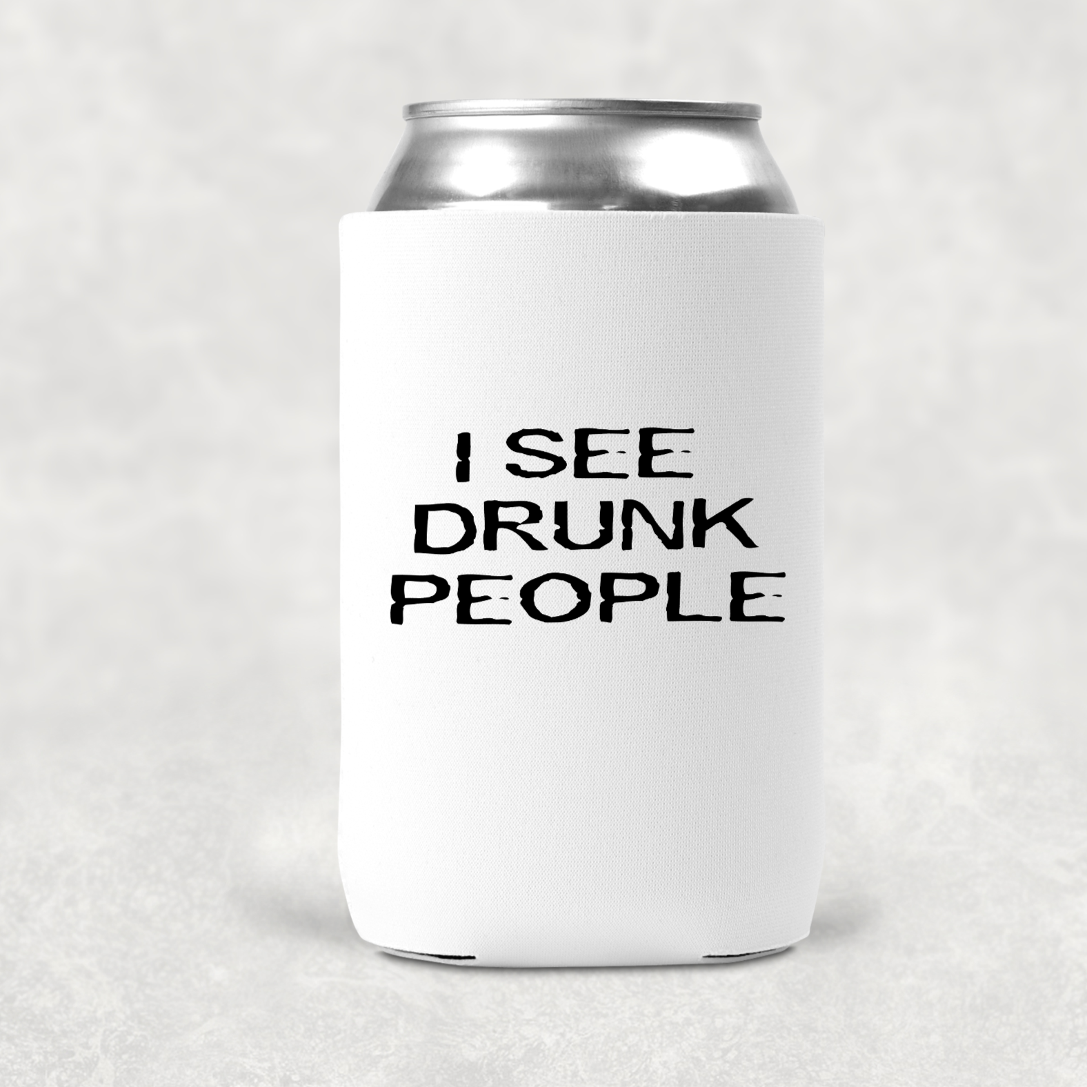 A white can koozie with black writing that says I see drunk people