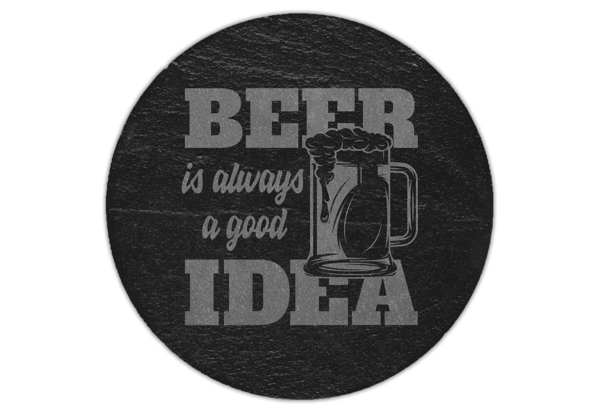 A laser engraved round slate coaster that has the quote beer is always a good idea with a beer glass to the right side