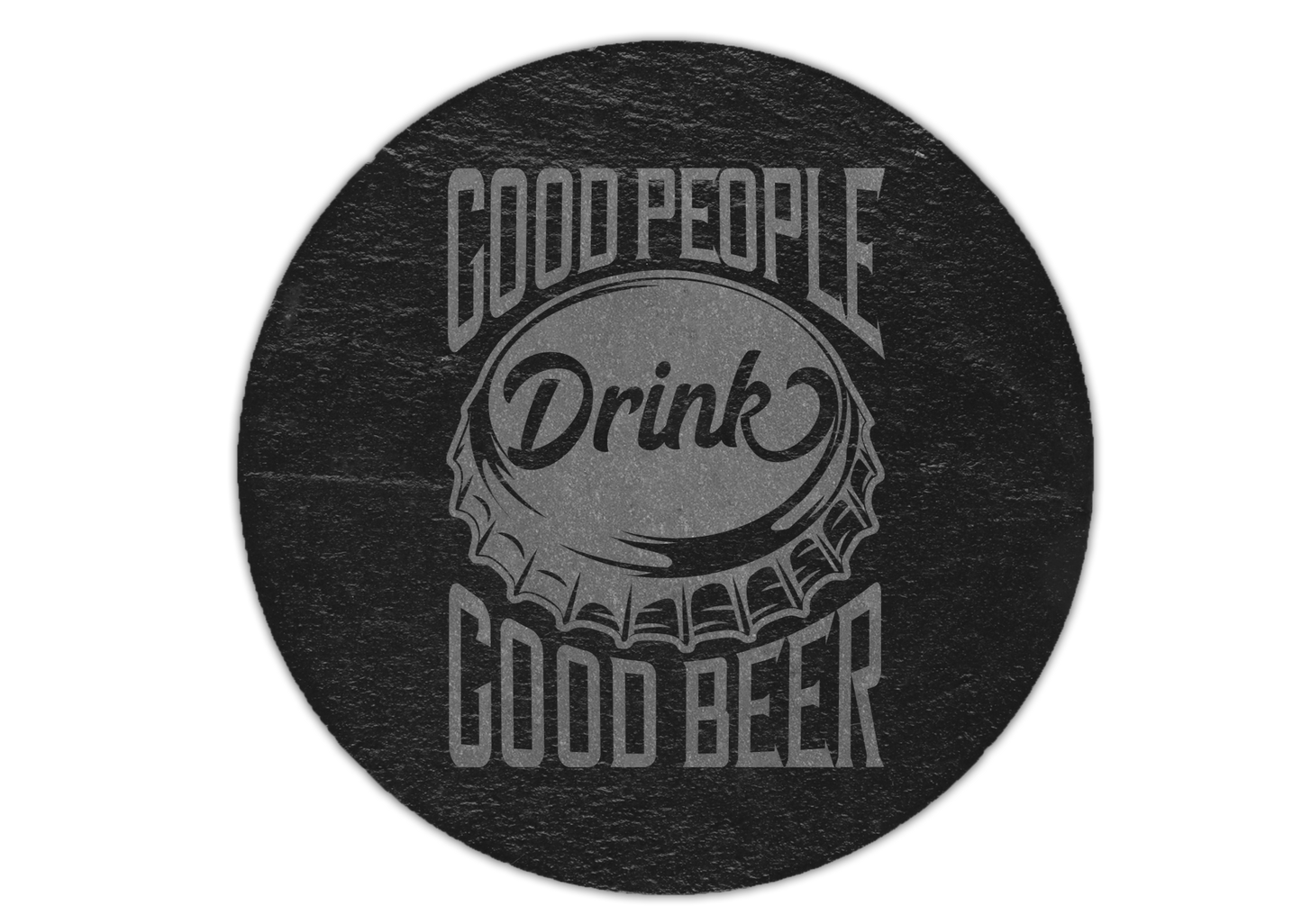 A laser engraved round slate coaster that has the quote good people drink good beer with a beer bottle cap in the middle