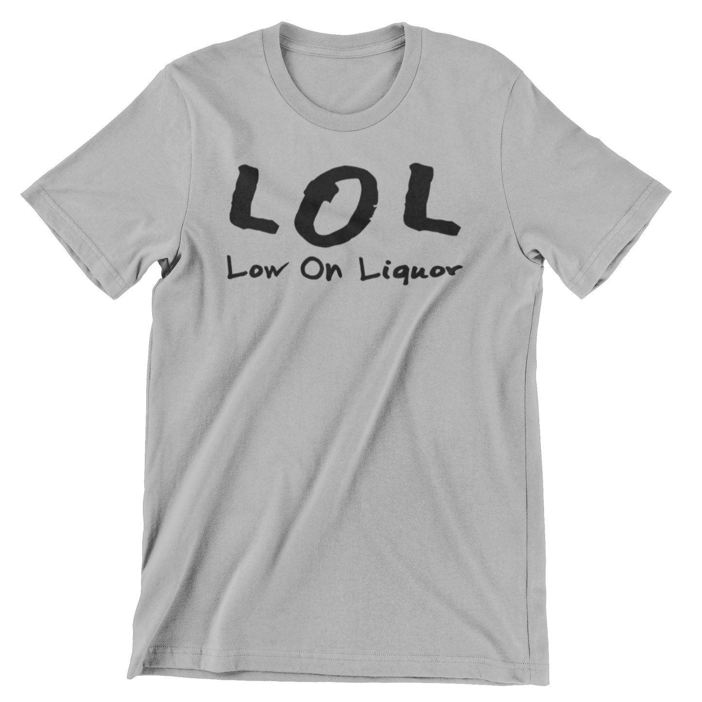 Grey t shirt with black writing that says LOL low on liquor