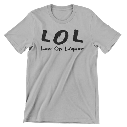 Grey t shirt with black writing that says LOL low on liquor